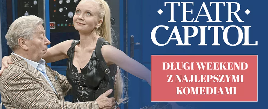 Szukasz pomysłu na długi weekend? Odwiedź warszawski Teatr Capitol!